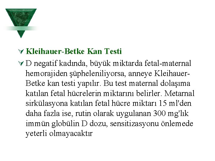 Ú Kleihauer-Betke Kan Testi Ú D negatif kadında, büyük miktarda fetal maternal hemorajiden şüpheleniliyorsa,