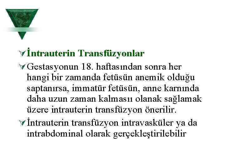 Ú İntrauterin Transfüzyonlar Ú Gestasyonun 18. haftasından sonra her hangi bir zamanda fetüsün anemik