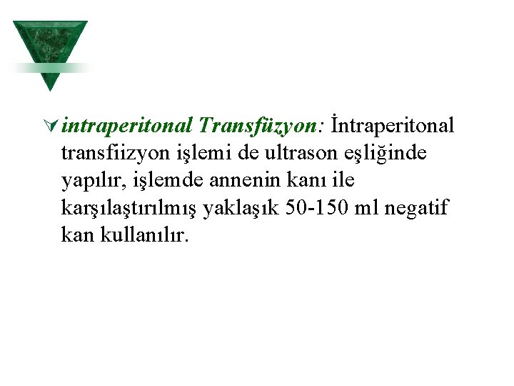 Ú intraperitonal Transfüzyon: İntraperitonal transfiizyon işlemi de ultrason eşliğinde yapılır, işlemde annenin kanı ile