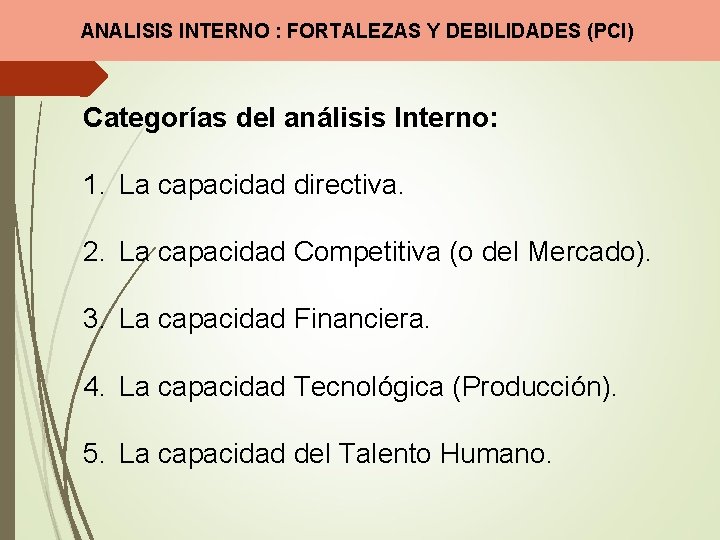 ANALISIS INTERNO : FORTALEZAS Y DEBILIDADES (PCI) Categorías del análisis Interno: 1. La capacidad