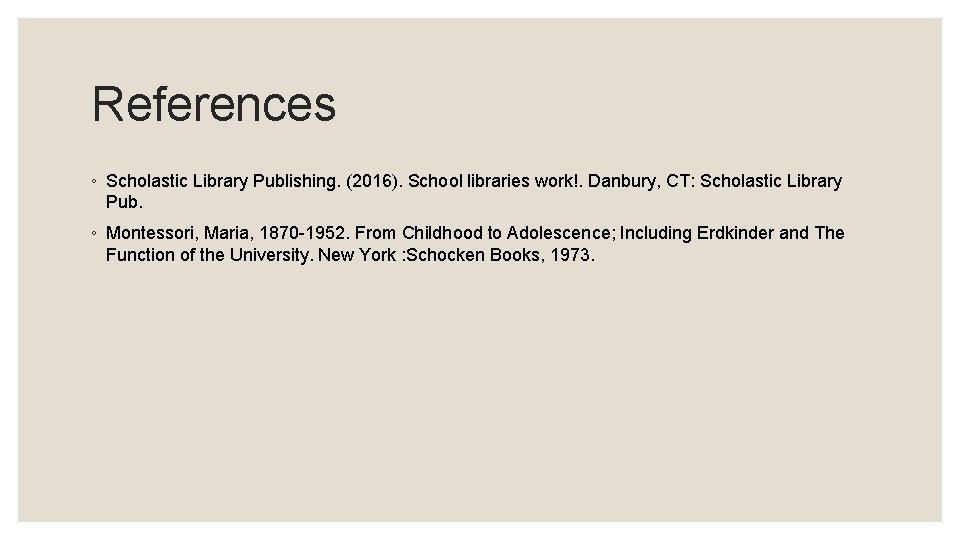 References ◦ Scholastic Library Publishing. (2016). School libraries work!. Danbury, CT: Scholastic Library Pub.