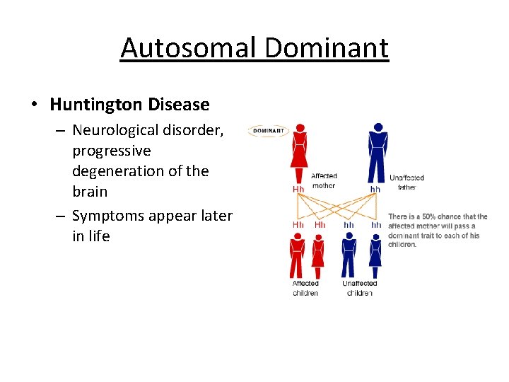 Autosomal Dominant • Huntington Disease – Neurological disorder, progressive degeneration of the brain –