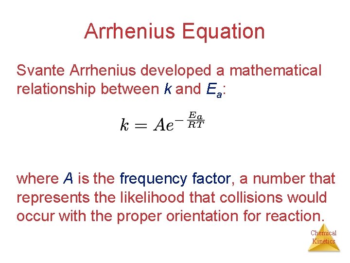 Arrhenius Equation Svante Arrhenius developed a mathematical relationship between k and Ea: where A