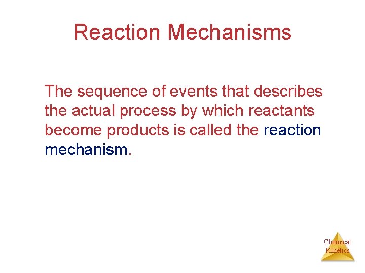 Reaction Mechanisms The sequence of events that describes the actual process by which reactants