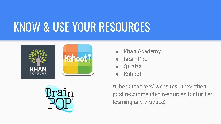 KNOW & USE YOUR RESOURCES ● ● Khan Academy Brain Pop Quizizz Kahoot! *Check