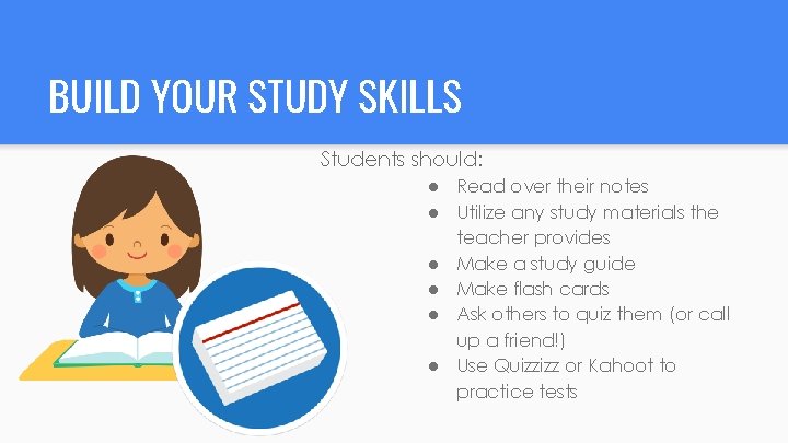 BUILD YOUR STUDY SKILLS Students should: ● Read over their notes ● Utilize any