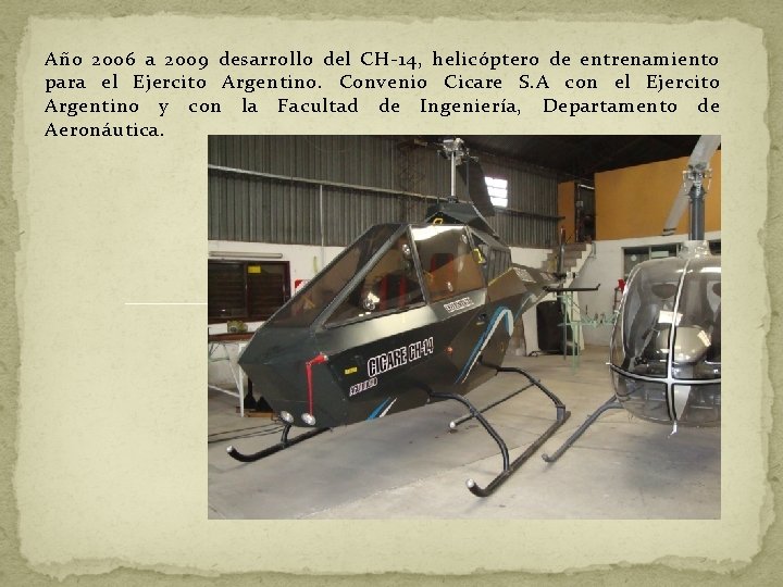 Año 2006 a 2009 desarrollo del CH-14, helicóptero de entrenamiento para el Ejercito Argentino.