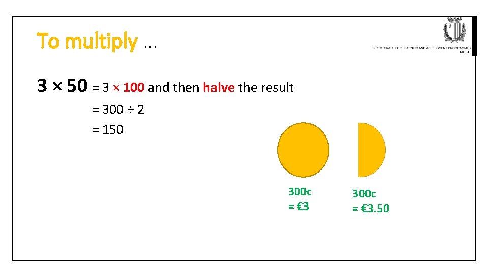 To multiply … 3 × 50 = 3 × 100 and then halve the