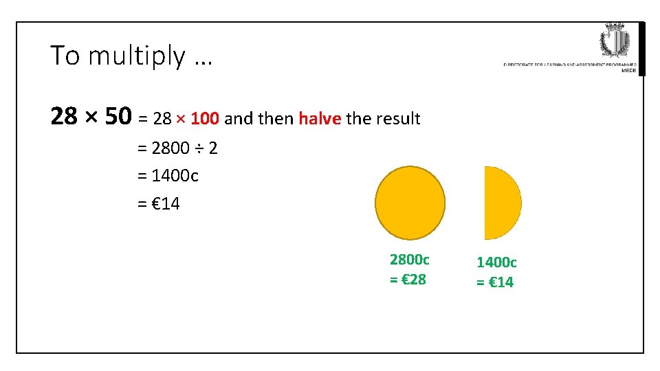 To multiply … 28 × 50 = 28 × 100 and then halve the