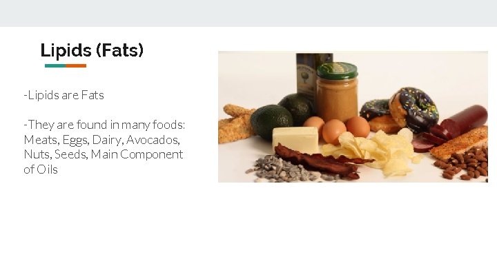 Lipids (Fats) -Lipids are Fats -They are found in many foods: Meats, Eggs, Dairy,