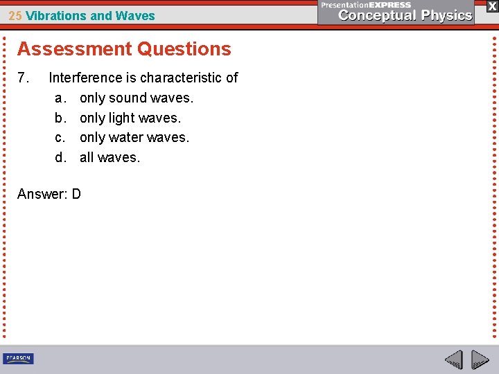 25 Vibrations and Waves Assessment Questions 7. Interference is characteristic of a. only sound