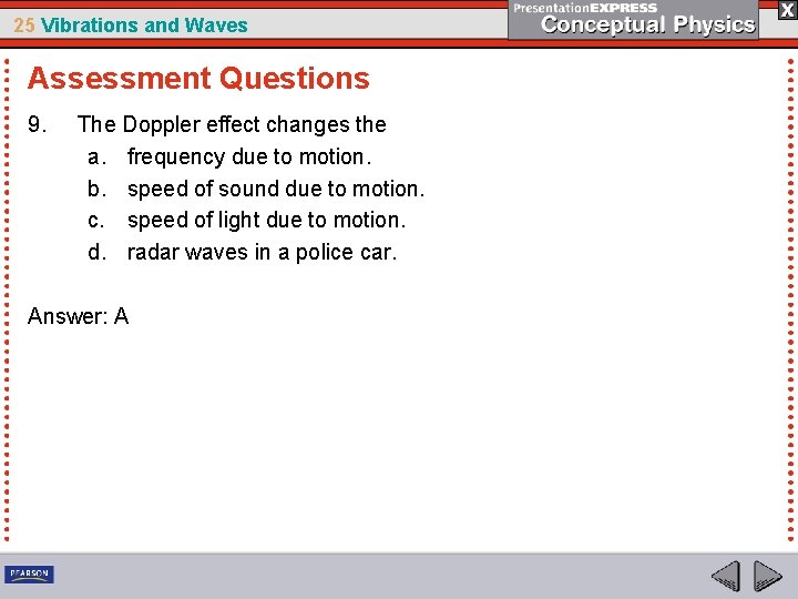25 Vibrations and Waves Assessment Questions 9. The Doppler effect changes the a. frequency