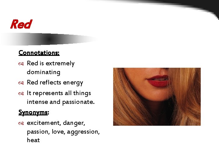 Red Connotations: Red is extremely dominating Red reflects energy It represents all things intense