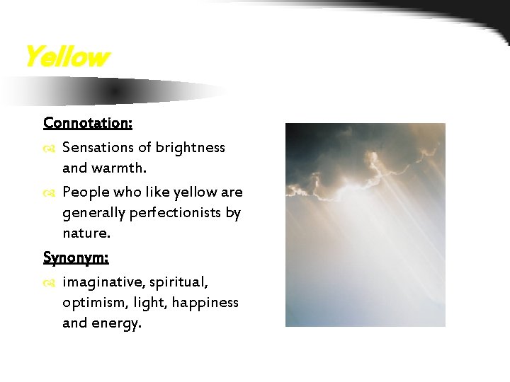Yellow Connotation: Sensations of brightness and warmth. People who like yellow are generally perfectionists