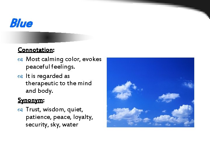 Blue Connotation: Most calming color, evokes peaceful feelings. It is regarded as therapeutic to
