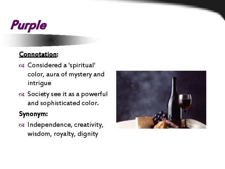 Purple Connotation: Considered a 'spiritual' color, aura of mystery and intrigue Society see it