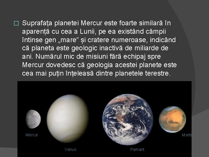 � Suprafața planetei Mercur este foarte similară în aparență cu cea a Lunii, pe