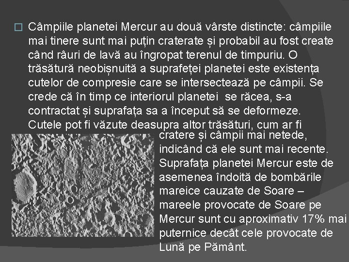� Câmpiile planetei Mercur au două vârste distincte: câmpiile mai tinere sunt mai puțin