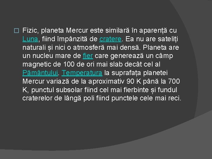 � Fizic, planeta Mercur este similară în aparență cu Luna, fiind împânzită de cratere.
