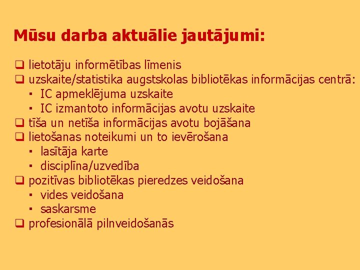 Mūsu darba aktuālie jautājumi: q lietotāju informētības līmenis q uzskaite/statistika augstskolas bibliotēkas informācijas centrā: