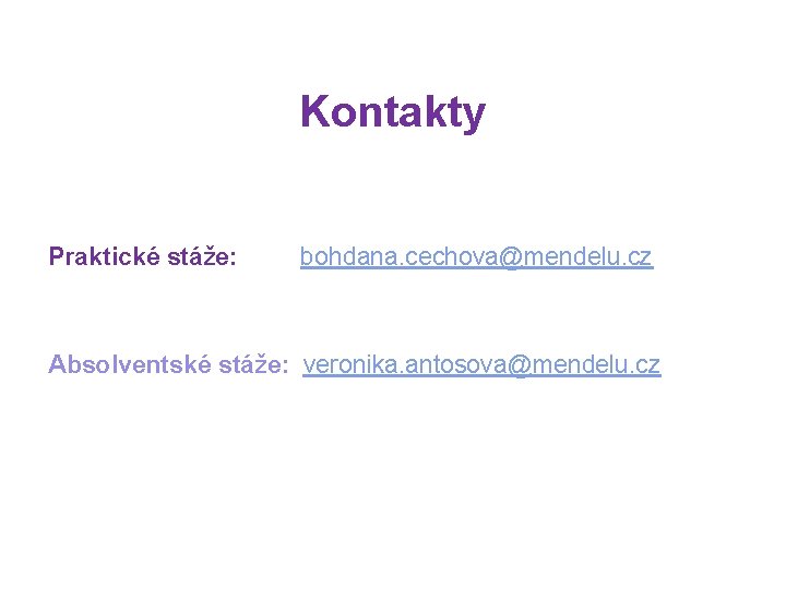 Kontakty Praktické stáže: bohdana. cechova@mendelu. cz Absolventské stáže: veronika. antosova@mendelu. cz 