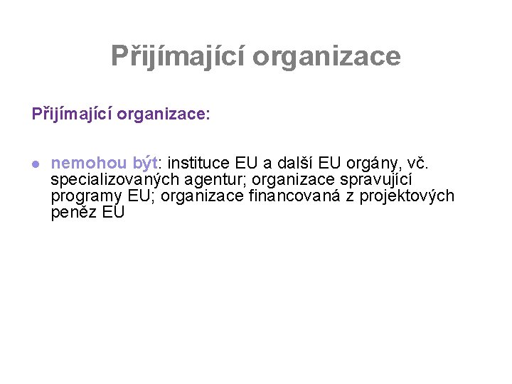 Přijímající organizace: l nemohou být: instituce EU a další EU orgány, vč. specializovaných agentur;