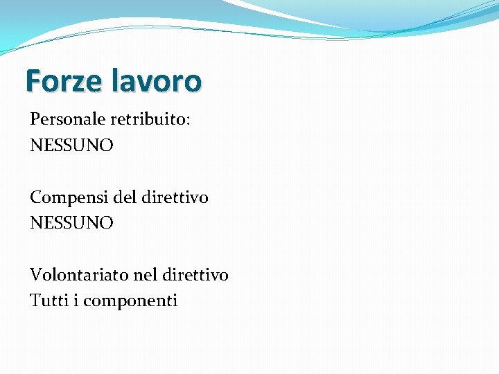 Forze lavoro Personale retribuito: NESSUNO Compensi del direttivo NESSUNO Volontariato nel direttivo Tutti i