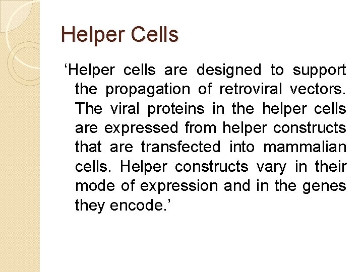 Helper Cells ‘Helper cells are designed to support the propagation of retroviral vectors. The