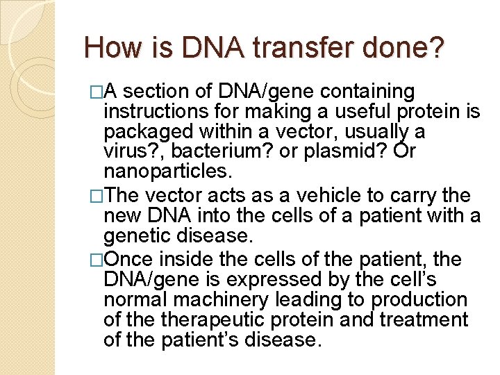 How is DNA transfer done? �A section of DNA/gene containing instructions for making a