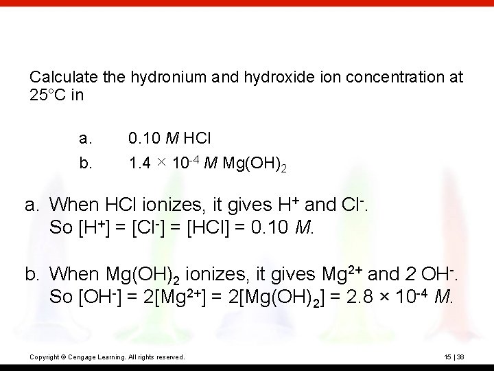 Calculate the hydronium and hydroxide ion concentration at 25°C in a. b. 0. 10