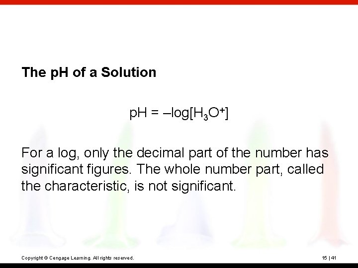 The p. H of a Solution p. H = –log[H 3 O+] For a
