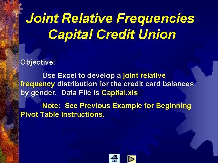 Joint Relative Frequencies Capital Credit Union Objective: Use Excel to develop a joint relative