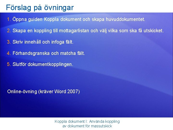 Förslag på övningar 1. Öppna guiden Koppla dokument och skapa huvuddokumentet. 2. Skapa en