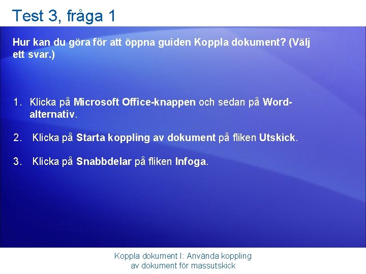 Test 3, fråga 1 Hur kan du göra för att öppna guiden Koppla dokument?