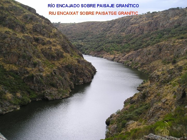 RÍO ENCAJADO SOBRE PAISAJE GRANÍTICO RIU ENCAIXAT SOBRE PAISATGE GRANÍTIC 