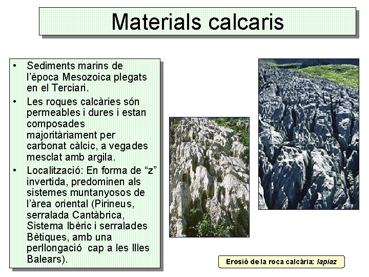 Materials calcaris • Sediments marins de l’època Mesozoica plegats en el Terciari. • Les