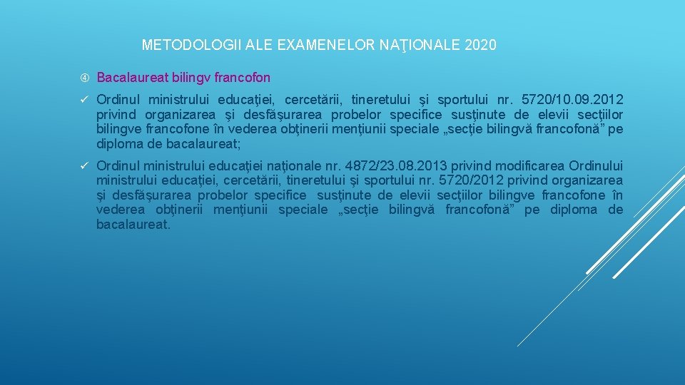 METODOLOGII ALE EXAMENELOR NAŢIONALE 2020 Bacalaureat bilingv francofon ü Ordinul ministrului educaţiei, cercetării, tineretului METODOLOGII ALE EXAMENELOR NAŢIONALE 2020 Bacalaureat bilingv francofon ü Ordinul ministrului educaţiei, cercetării, tineretului