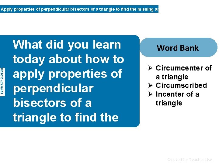 SUMMARY CLOSURE Apply properties of perpendicular bisectors of a triangle to find the missing