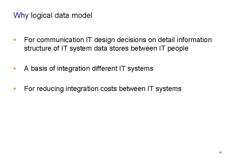 Why logical data model • For communication IT design decisions on detail information structure