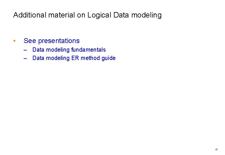 Additional material on Logical Data modeling • See presentations – Data modeling fundamentals –
