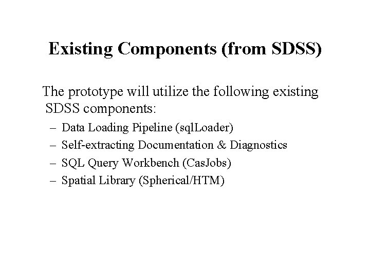 Existing Components (from SDSS) The prototype will utilize the following existing SDSS components: – Existing Components (from SDSS) The prototype will utilize the following existing SDSS components: –