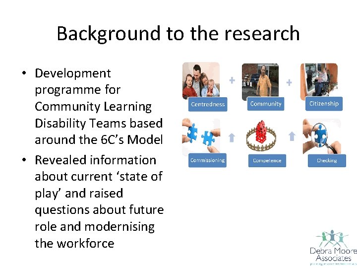 Background to the research • Development programme for Community Learning Disability Teams based around