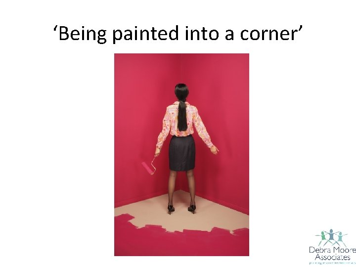 ‘Being painted into a corner’ 