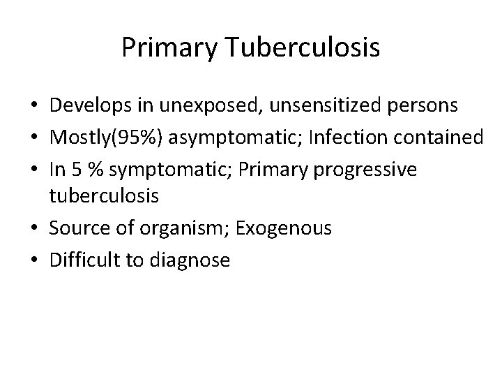 Primary Tuberculosis • Develops in unexposed, unsensitized persons • Mostly(95%) asymptomatic; Infection contained •