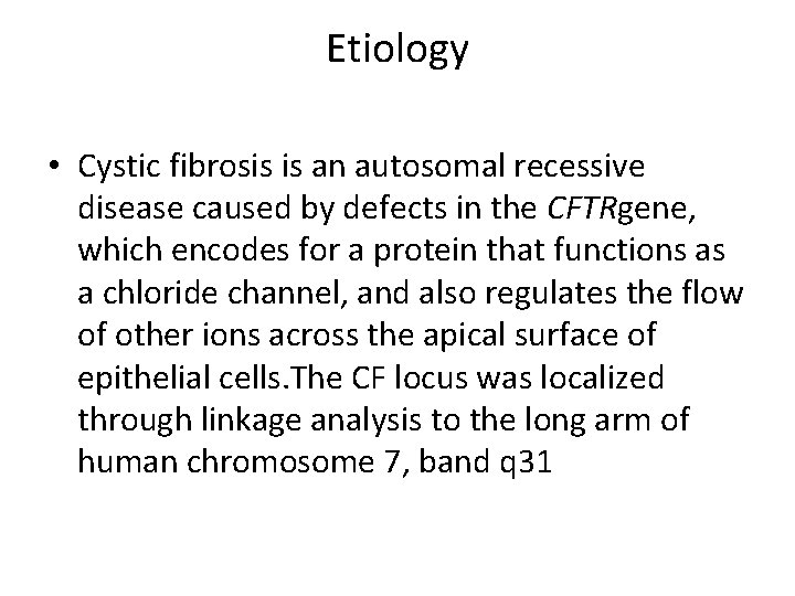 Etiology • Cystic fibrosis is an autosomal recessive disease caused by defects in the