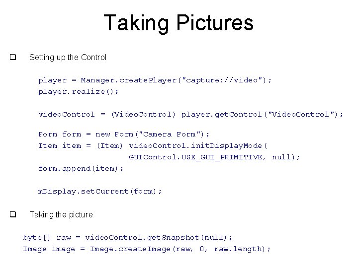 Taking Pictures q Setting up the Control player = Manager. create. Player("capture: //video"); player.