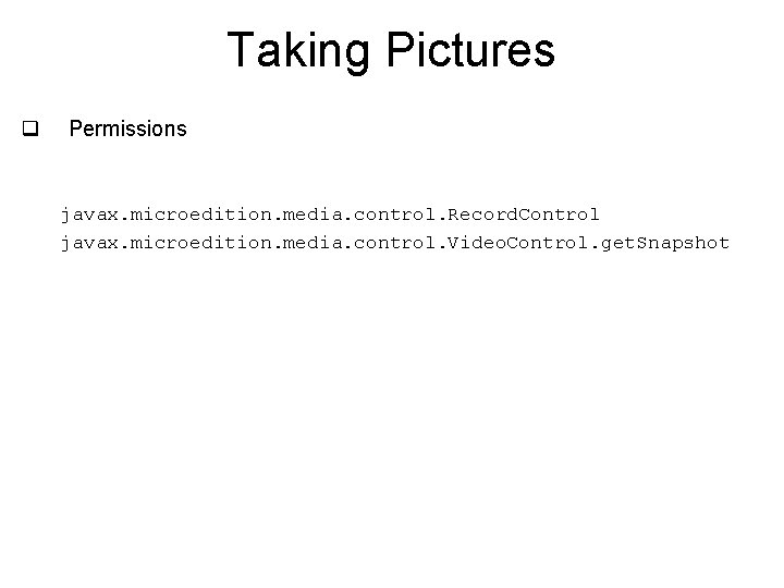 Taking Pictures q Permissions javax. microedition. media. control. Record. Control javax. microedition. media. control.