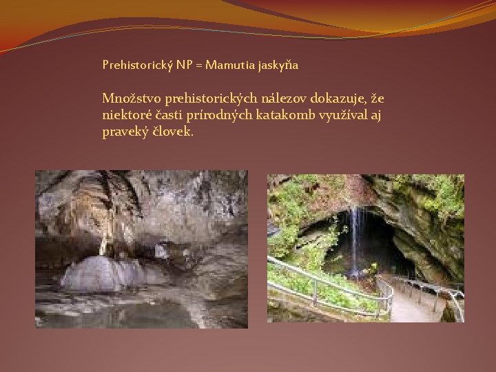 Prehistorický NP = Mamutia jaskyňa Množstvo prehistorických nálezov dokazuje, že niektoré časti prírodných katakomb
