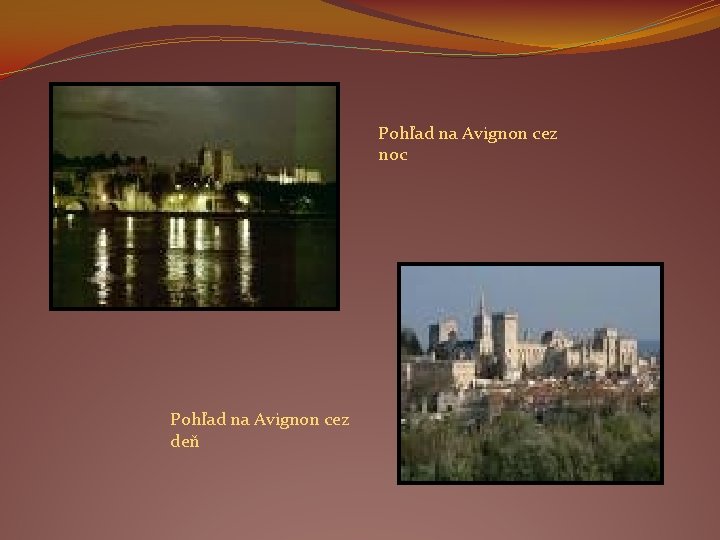 Pohľad na Avignon cez noc Pohľad na Avignon cez deň 
