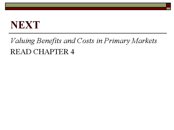 NEXT Valuing Benefits and Costs in Primary Markets READ CHAPTER 4 
